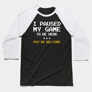 I Paused My Game You're Welcome Funny Geek Gamer Baseball T-Shirt